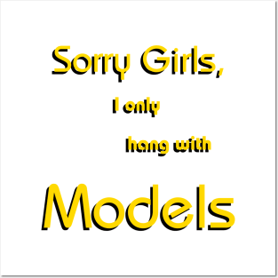 Sorry Girls, I only hang with Models Posters and Art
